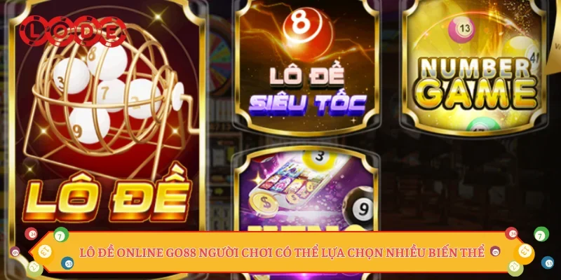 Lô đề online GO88 người chơi có thể lựa chọn nhiều biến thể